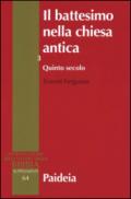 Il battesimo nella Chiesa antica. Storia, teologia e liturgia nei primi cinque secoli. 3.Quinto secolo