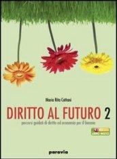 Diritto al futuro. Percorsi guidati di diritto ed economia. Per le Scuole superiori