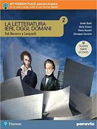 La letteratura ieri, oggi, domani. Dal barocco a Leopardi. Ediz. nuovo esame di Stato. Con e-book. Con espansione online. Vol. 2