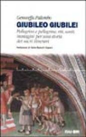 Giubileo giubilei. Pellegrini e pellegrine, riti, santi, immagini per una storia dei sacri itinerari