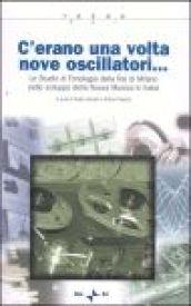 C'erano una volta nove oscillatori. Lo Studio di fonologia della Rai di Milano nello sviluppo della Nuova Musica in Italia. Con CD-ROM