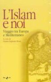 L'Islam e noi. Viaggio tra Europa e Mediterraneo