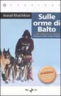 Sulle orme di Balto. 1200 chilometri in Alaska. Da Tarvisio a Nome sul mare di Bering. Con CD Audio