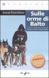 Sulle orme di Balto. 1200 chilometri in Alaska. Da Tarvisio a Nome sul mare di Bering. Con CD Audio