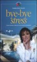 Bye-bye stress. Come ritrovare il relax con le tecniche del benessere