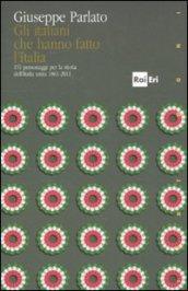 Gli italiani che hanno fatto la storia. 151 personaggi per la storia dell'Italia unita 1861-2011