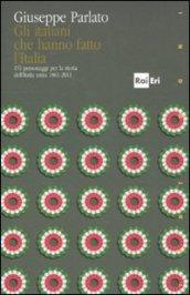 Gli italiani che hanno fatto la storia. 151 personaggi per la storia dell'Italia unita 1861-2011