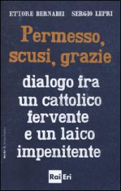 Permesso, scusi, grazie. Dialogo fra un cattolico fervente e un laico impenitente