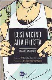 Così vicino alla felicità: Racconti dal carcere