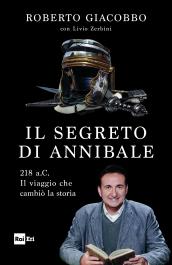 Il segreto di Annibale. 218 a.C. Il viaggio che cambiò la storia