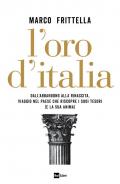 L' oro d'Italia. Dall'abbandono alla rinascita, viaggio nel paese che riscopre i suoi tesori (e la sua anima)