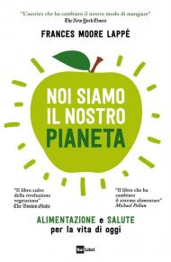 Noi siamo il nostro pianeta. Alimentazione e salute per la vita di oggi