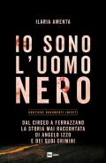 Io sono l'uomo nero. Dal Circeo a Ferrazzano, la storia mai raccontata di Angelo Izzo e dei suoi crimini