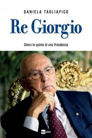 Re Giorgio. Dietro le quinte di una Presidenza