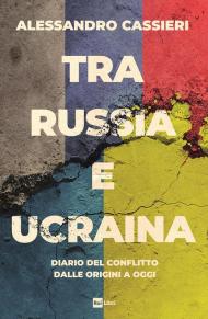 Tra Russia e Ucraina. Diario del conflitto dalle origini a oggi