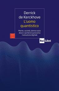 L'uomo quantistico. Mente, società, democrazia: dove ci porterà la prossima rivoluzione digitale