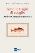 Amo le triglie di scoglio. Andrea Camilleri si racconta