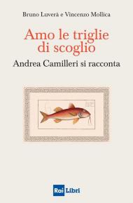 Amo le triglie di scoglio. Andrea Camilleri si racconta