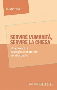 Servire l'umanità, servire la Chiesa. Una proposta teologica e pastorale sul diaconato