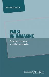 Farsi un’immagine. Storia cristiana e cultura visuale