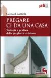 Pregare ci dà una casa. Teologia e pratica della preghiera cristiana