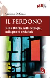 Il perdono. Nella Bibbia, nella teologia, nella prassi ecclesiale