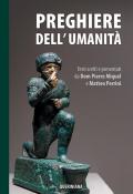 Preghiere dell'umanità. Testi scelti e presentati da Dom Pierre Miquel e Matteo Perrini. Nuova ediz.