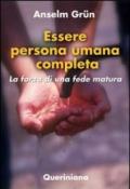 Essere persona umana completa. La forza di una fede matura