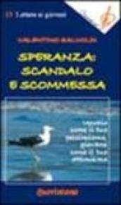 Speranza: scandalo e scommessa. Vecchio come il tuo pessimismo, giovane come il tuo ottimismo