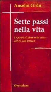 Sette passi nella vita. Le parole di Gesù sulla croce. Aprirsi alla Pasqua