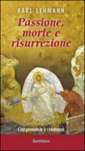 Passione, morte e risurrezione. Comprendere e celebrare