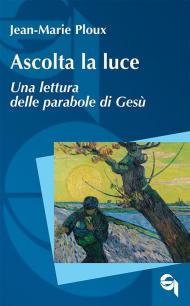 Ascolta la luce. Una lettura delle parabole di Gesù