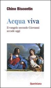 Acqua viva. Il Vangelo secondo Giovanni accade oggi