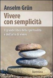 Vivere con semplicità. Il grande libro della spiritualità e dell'arte di vivere