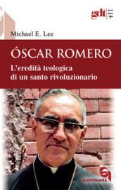 Óscar Romero. L'eredità teologica di un santo rivoluzionario