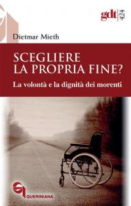 Scegliere la propria fine? La volontà e la dignità dei morenti. Nuova ediz.