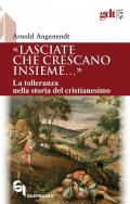 «Lasciate che crescano insieme...». La tolleranza nella storia del cristianesimo