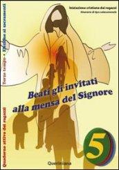 Beati gli invitati alla mensa del Signore. Quaderno attivo dei ragazzi. 5: Itinerari di tipo catecumenale. Elezione ai sacramenti. Terzo tempo