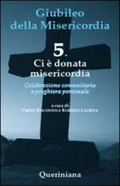 Giubileo della misericordia. 5: Ci è donata misericordia