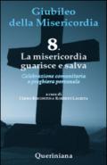 Giubileo della misericordia. 8: La misericordia guarisce e salva