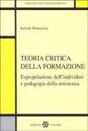 Teoria critica della formazione. Espropriazione dell'individuo e pedagogia della resistenza