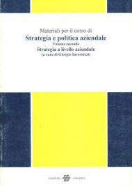 Materiali per il corso di strategia e politica aziendale. Vol. 2: Strategia a livello aziendale.