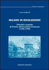 Milano in rivoluzione. Patrioti e popolo di fronte all'invasione francese (1796-1799)