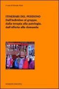 Itinerari del perdono. Dall'individuo al gruppo, dalla terapia alla patologia, dall'offerta alla domanda