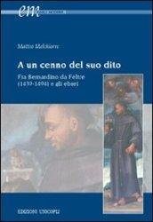 A un cenno del suo dito. Fra Bernardino da Feltre (1439-1494) e gli ebrei