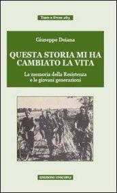 Questa storia mi ha cambiato la vita. La memoria della Resistenza e le giovani generazioni