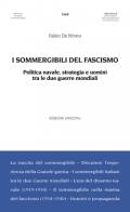 I sommergibili del fascismo. Politica navale, strategia e uomini tra le due guerre mondiali