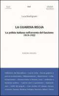 La Guardia Regia. La polizia italiana nell'avvento del fascismo (1919-1922)