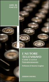 L'autore televisivo. Come si scrive l'intrattenimento