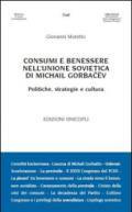 Consumi e benessere nell'Unione Sovietica di Michail Gorbacëv. Politiche, strategie e cultura